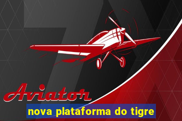 nova plataforma do tigre